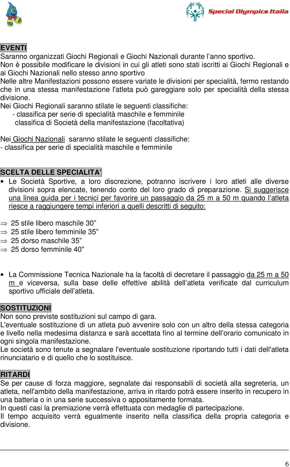 divisioni per specialità, fermo restando che in una stessa manifestazione l'atleta può gareggiare solo per specialità della stessa divisione.