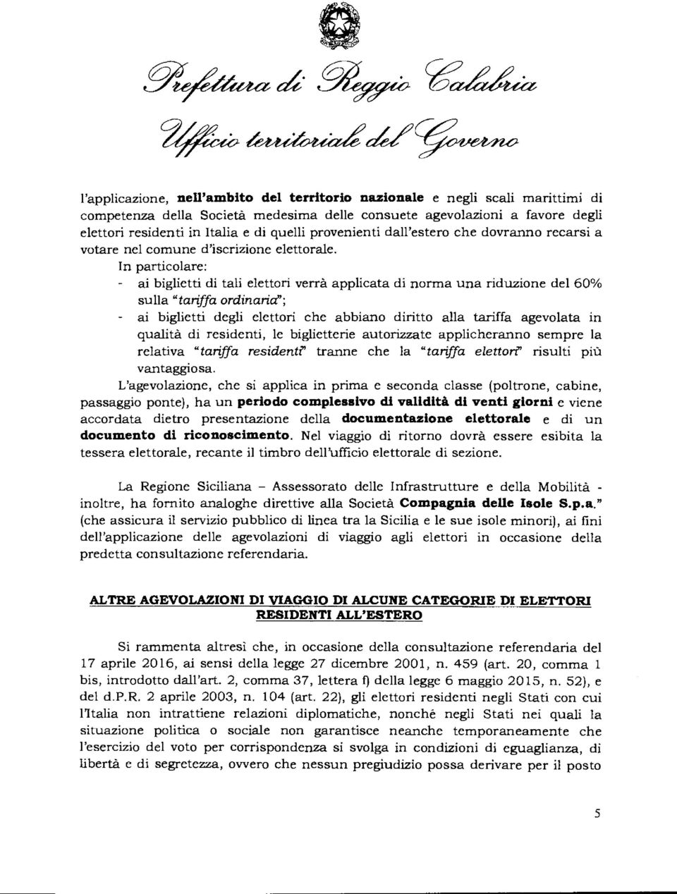 In particolare: - ai biglietti di tali elettori verrà applicata di norma una riduzione del 60% sulla "tariffa ordinaria"; - ai biglietti degli elettori che abbiano diritto alla tariffa agevolata in