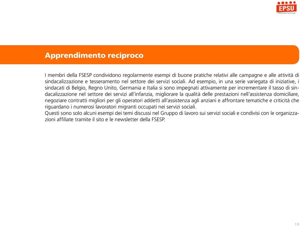 Ad esempio, in una serie variegata di iniziative, i sindacati di Belgio, Regno Unito, Germania e Italia si sono impegnati attivamente per incrementare il tasso di sindacalizzazione nel settore dei