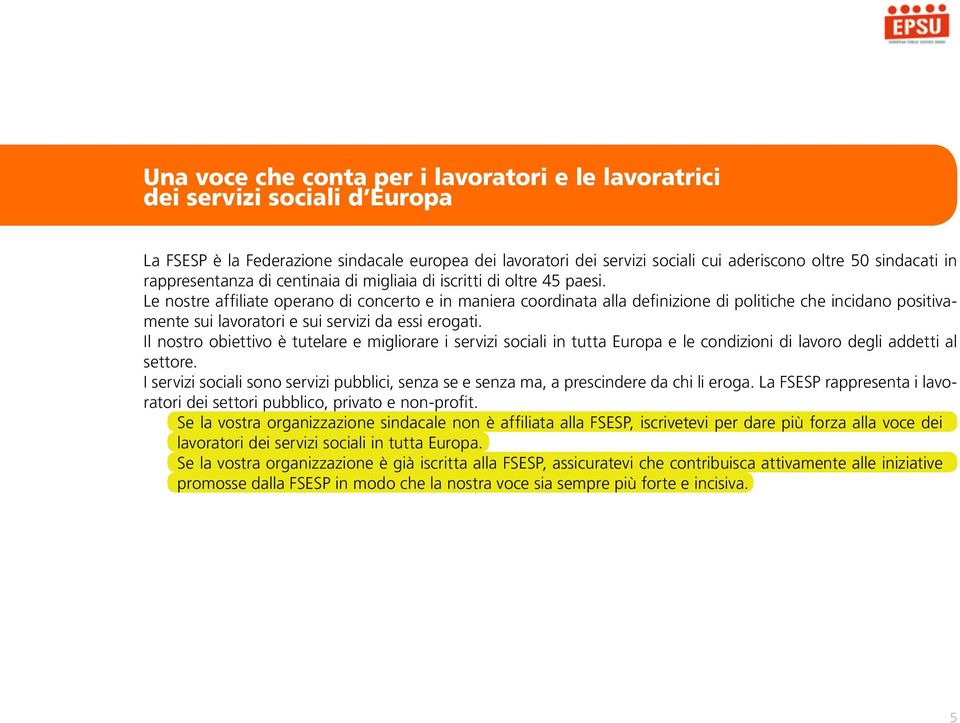 Le nostre affiliate operano di concerto e in maniera coordinata alla definizione di politiche che incidano positivamente sui lavoratori e sui servizi da essi erogati.