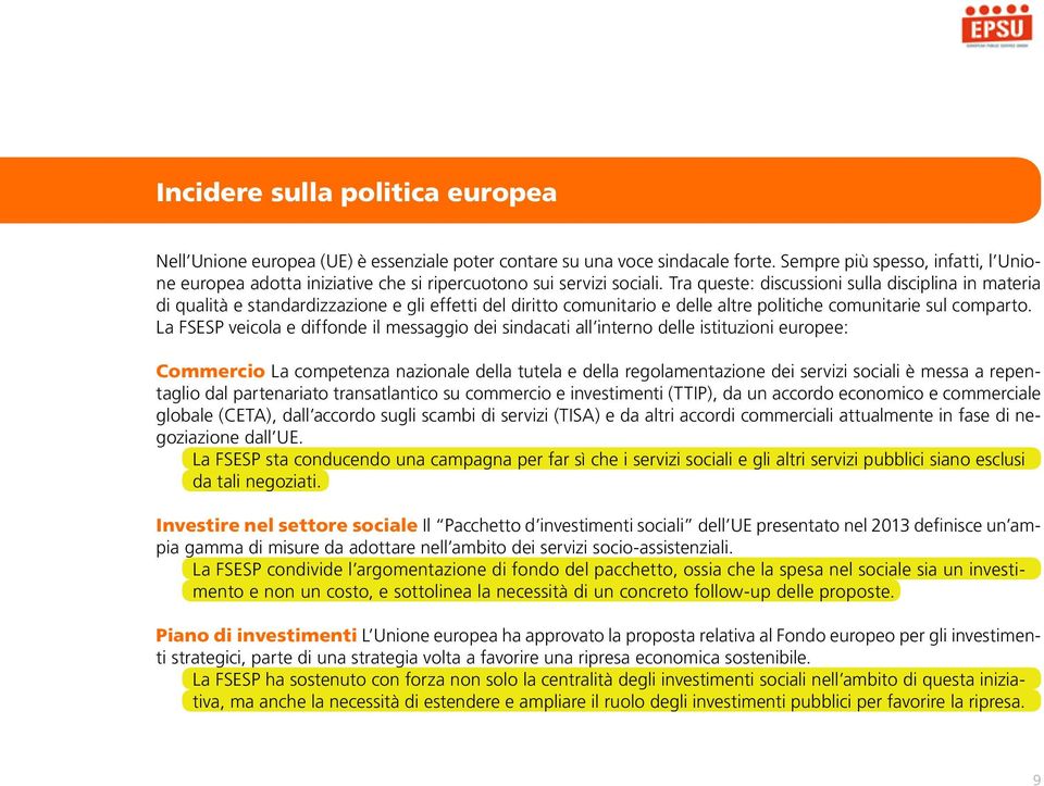 Tra queste: discussioni sulla disciplina in materia di qualità e standardizzazione e gli effetti del diritto comunitario e delle altre politiche comunitarie sul comparto.