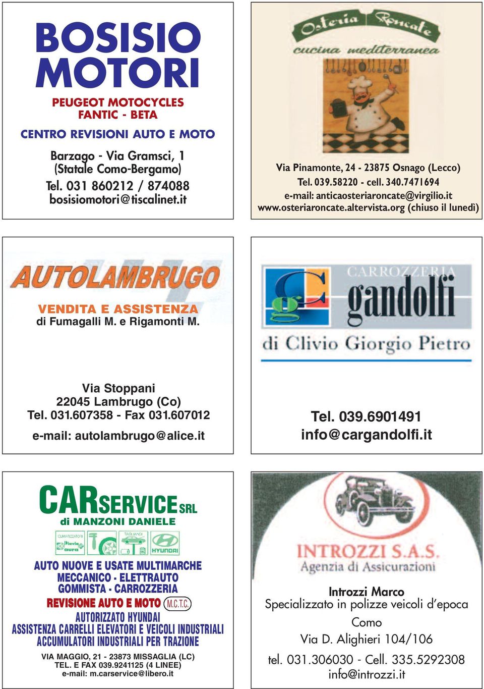 org (chiuso il lunedì) VENDITA E ASSISTENZA di Fumagalli M. e Rigamonti M. Via Stoppani 22045 Lambrugo (Co) Tel. 031.607358 - Fax 031.607012 e-mail: autolambrugo@alice.it Tel. 039.