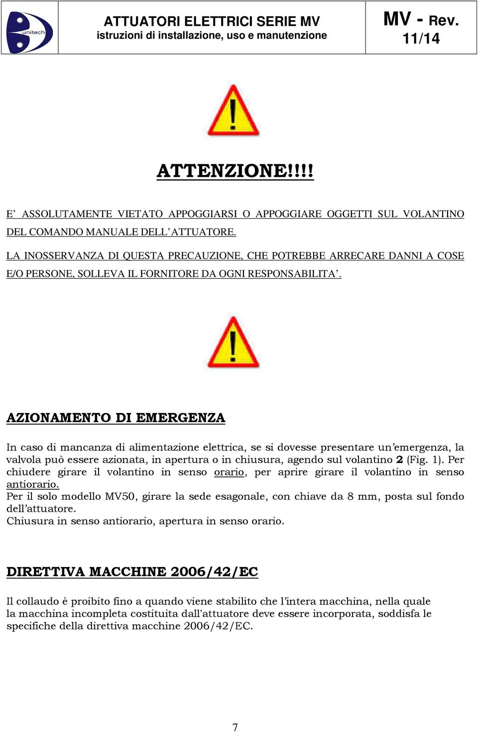 AZIONAMENTO DI EMERGENZA In caso di mancanza di alimentazione elettrica, se si dovesse presentare un emergenza, la valvola può essere azionata, in apertura o in chiusura, agendo sul volantino 2 (Fig.