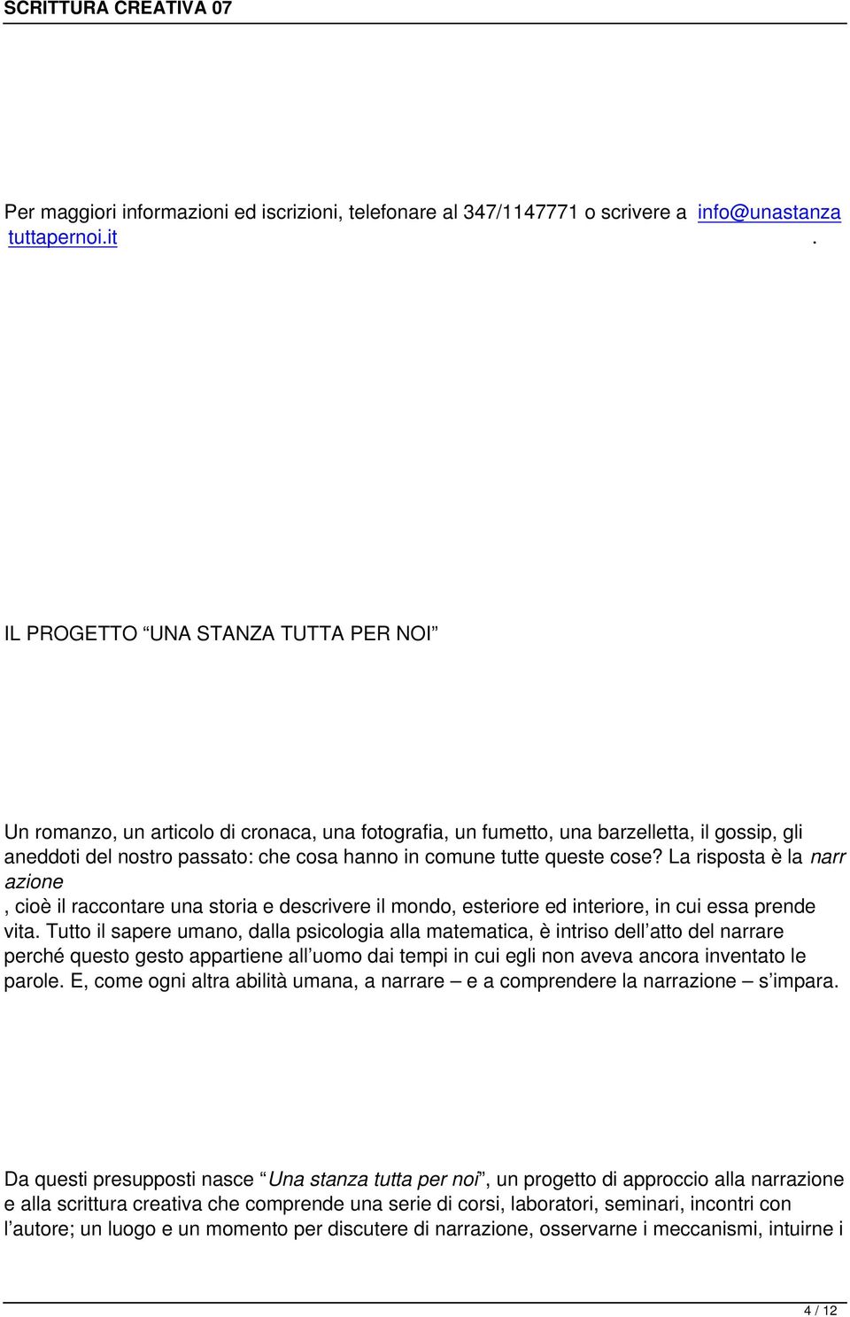 cose? La risposta è la narr azione, cioè il raccontare una storia e descrivere il mondo, esteriore ed interiore, in cui essa prende vita.