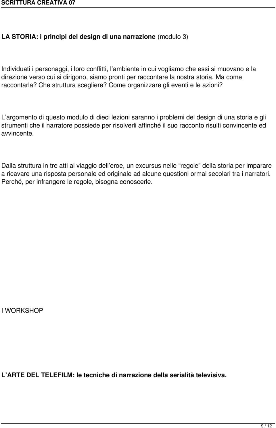 L argomento di questo modulo di dieci lezioni saranno i problemi del design di una storia e gli strumenti che il narratore possiede per risolverli affinché il suo racconto risulti convincente ed