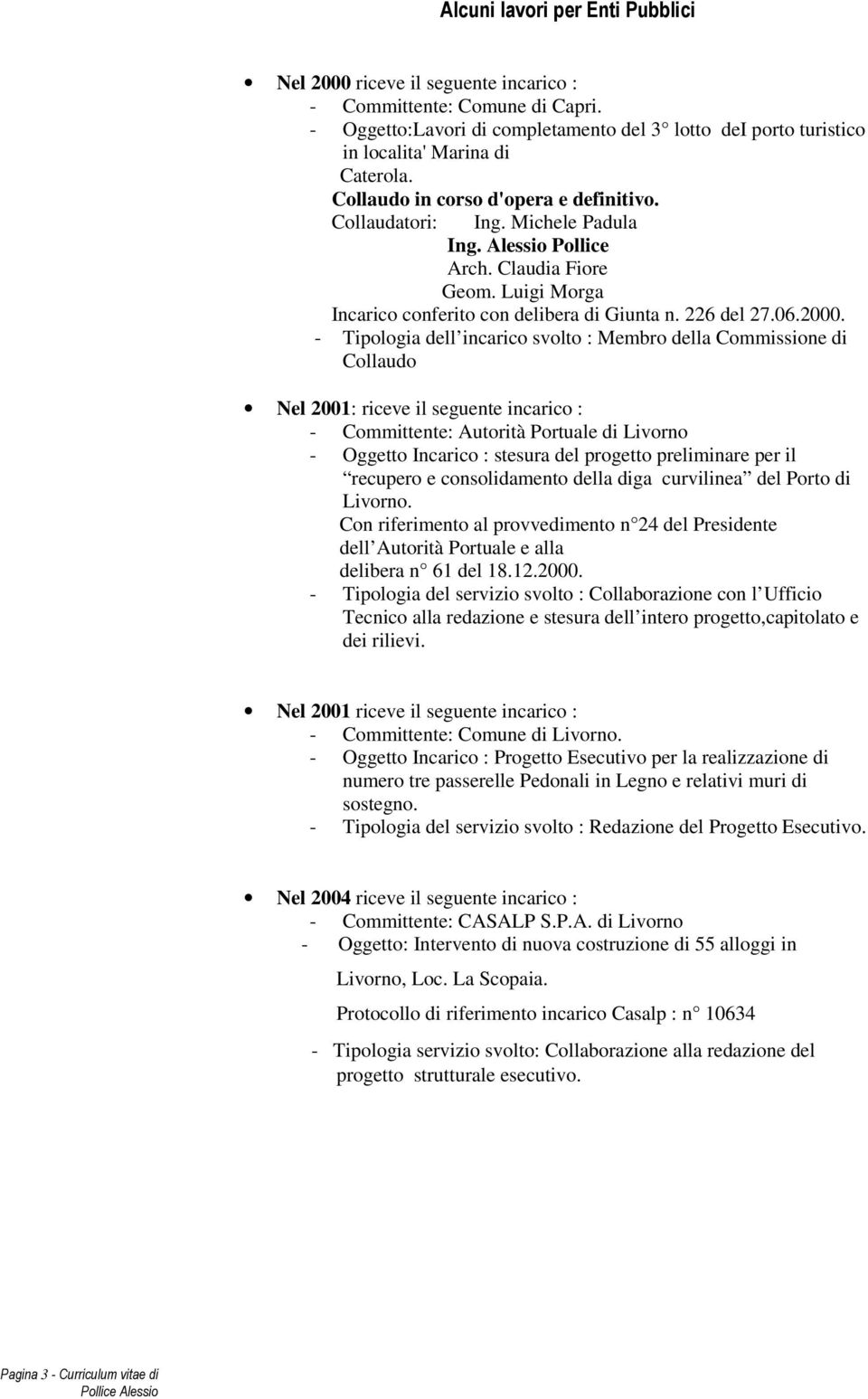 Claudia Fiore Geom. Luigi Morga Incarico conferito con delibera di Giunta n. 226 del 27.06.2000.