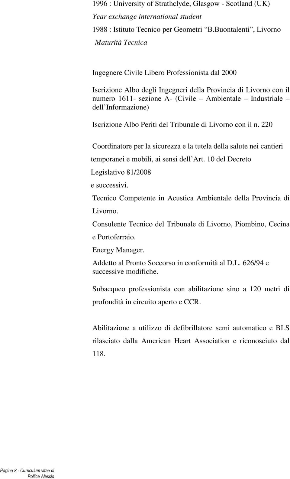 Industriale dell Informazione) Iscrizione Albo Periti del Tribunale di Livorno con il n. 220 Coordinatore per la sicurezza e la tutela della salute nei cantieri temporanei e mobili, ai sensi dell Art.
