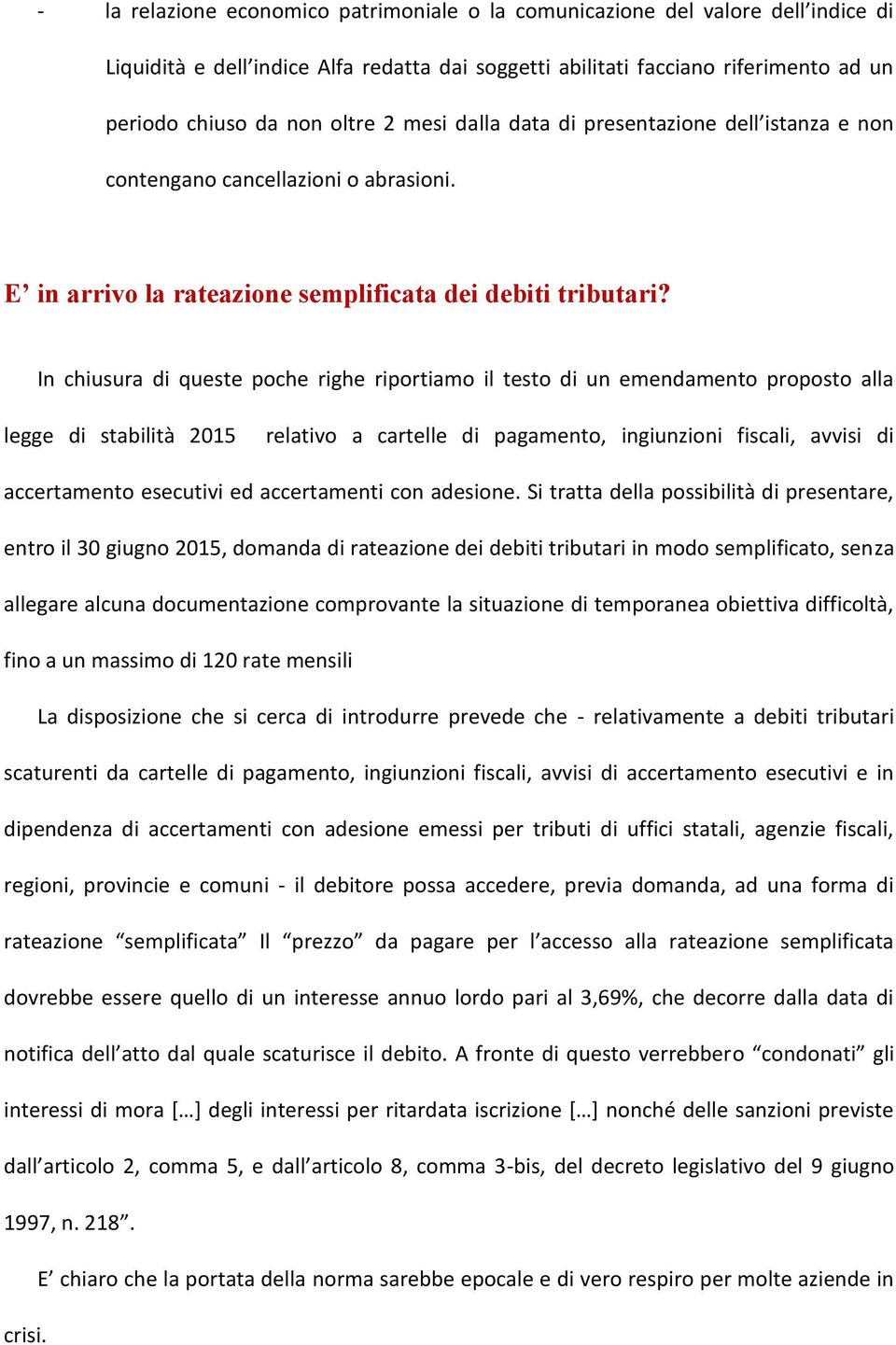 In chiusura di queste poche righe riportiamo il testo di un emendamento proposto alla legge di stabilità 2015 relativo a cartelle di pagamento, ingiunzioni fiscali, avvisi di accertamento esecutivi