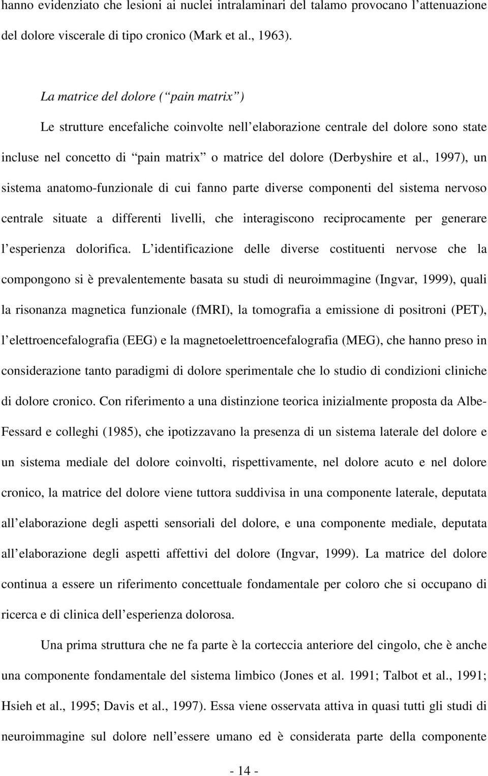 , 1997), un sistema anatomo-funzionale di cui fanno parte diverse componenti del sistema nervoso centrale situate a differenti livelli, che interagiscono reciprocamente per generare l esperienza