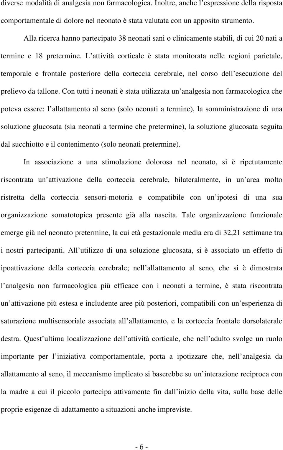 L attività corticale è stata monitorata nelle regioni parietale, temporale e frontale posteriore della corteccia cerebrale, nel corso dell esecuzione del prelievo da tallone.