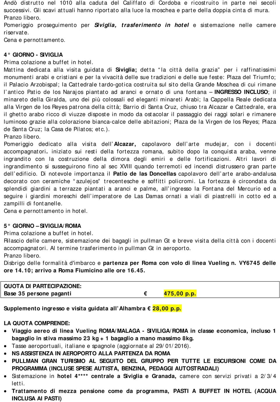 4 GIORNO - SIVIGLIA Mattina dedicata alla visita guidata di Siviglia; detta la città della grazia per i raffinatissimi monumenti arabi e cristiani e per la vivacità delle sue tradizioni e delle sue