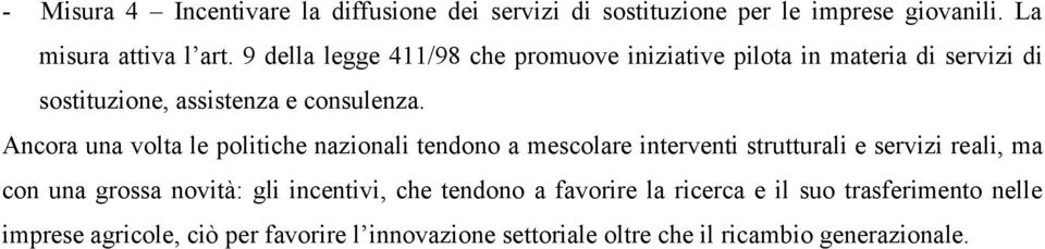 Ancora una volta le politiche nazionali tendono a mescolare interventi strutturali e servizi reali, ma con una grossa novità: gli