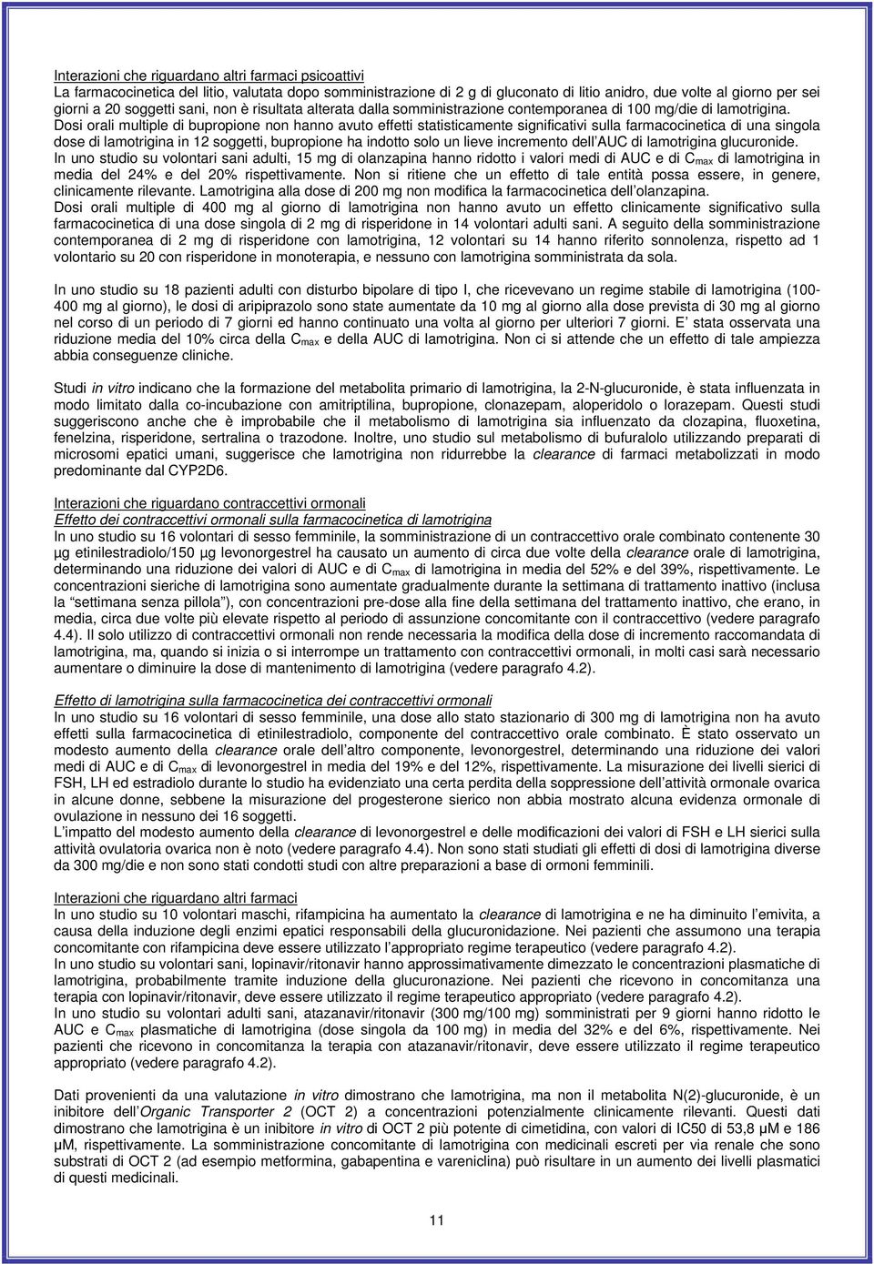 Dosi orali multiple di bupropione non hanno avuto effetti statisticamente significativi sulla farmacocinetica di una singola dose di lamotrigina in 12 soggetti, bupropione ha indotto solo un lieve