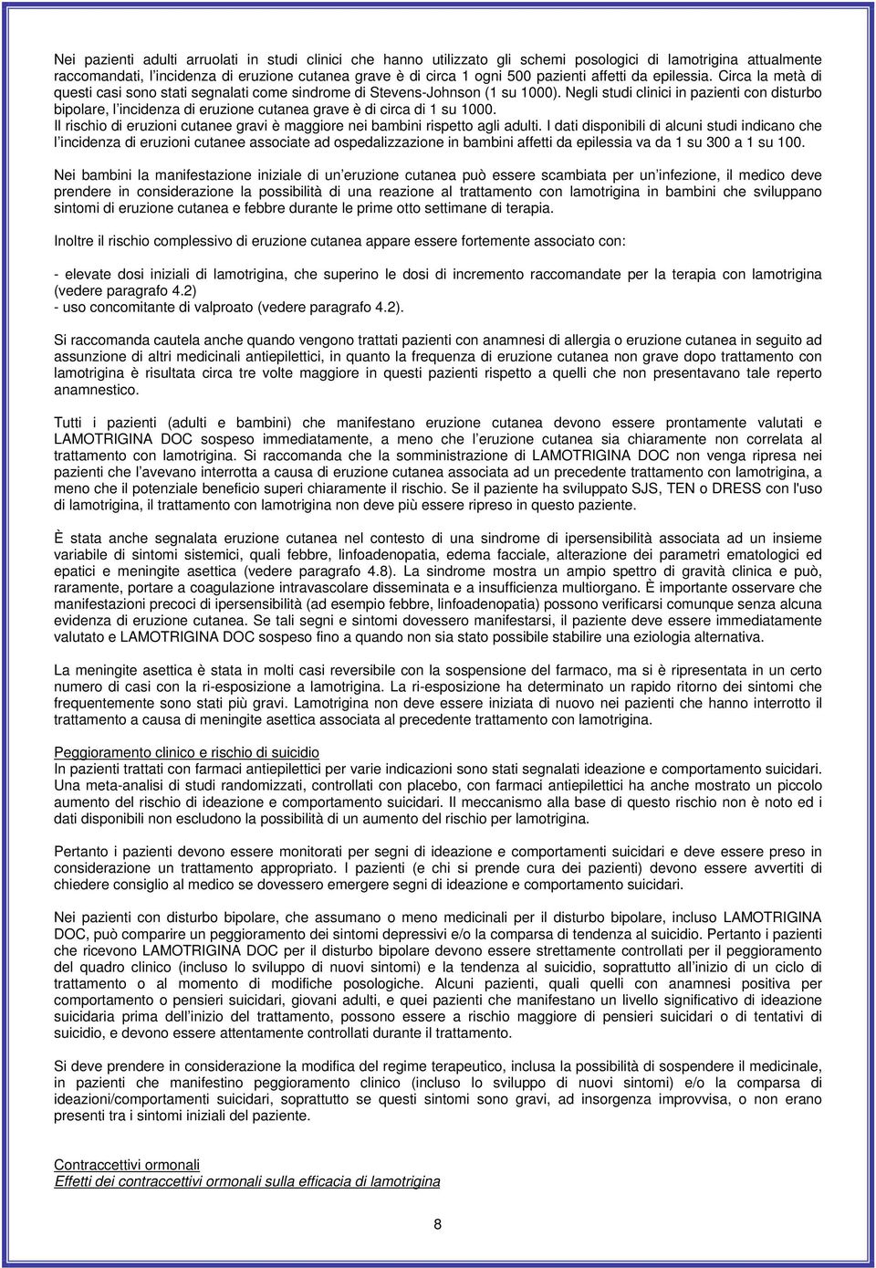 Negli studi clinici in pazienti con disturbo bipolare, l incidenza di eruzione cutanea grave è di circa di 1 su 1000. Il rischio di eruzioni cutanee gravi è maggiore nei bambini rispetto agli adulti.