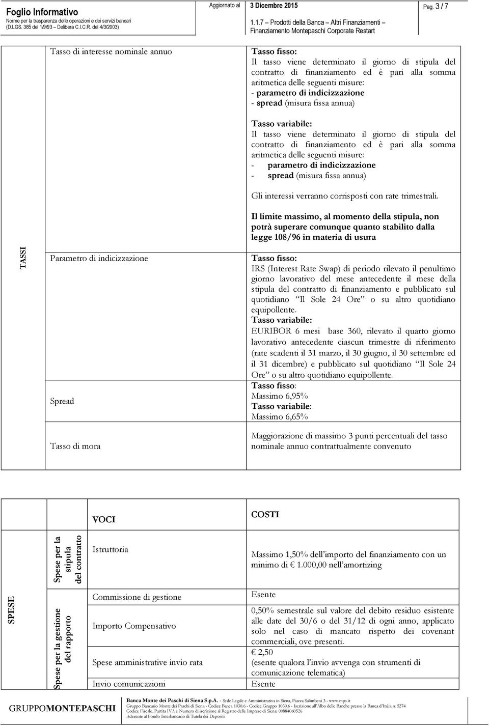 seguenti misure: - parametro di indicizzazione - spread (misura fissa annua) Gli interessi verranno corrisposti con rate trimestrali.