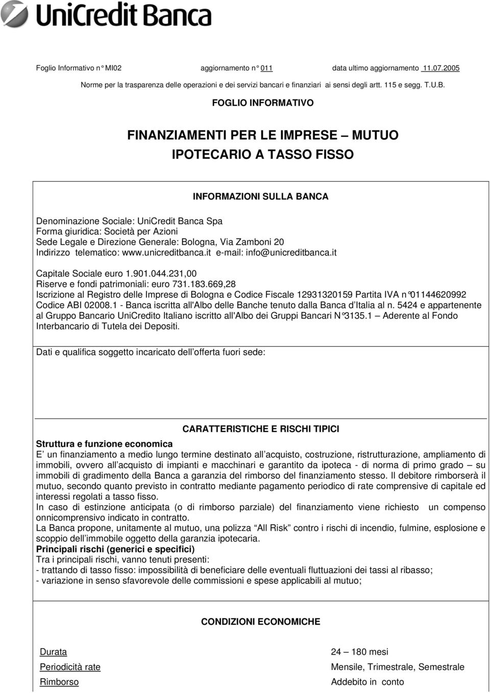 Direzione Generale: Bologna, Via Zamboni 20 Indirizzo telematico: www.unicreditbanca.it e-mail: info@unicreditbanca.it Capitale Sociale euro 1.901.044.231,00 Riserve e fondi patrimoniali: euro 731.