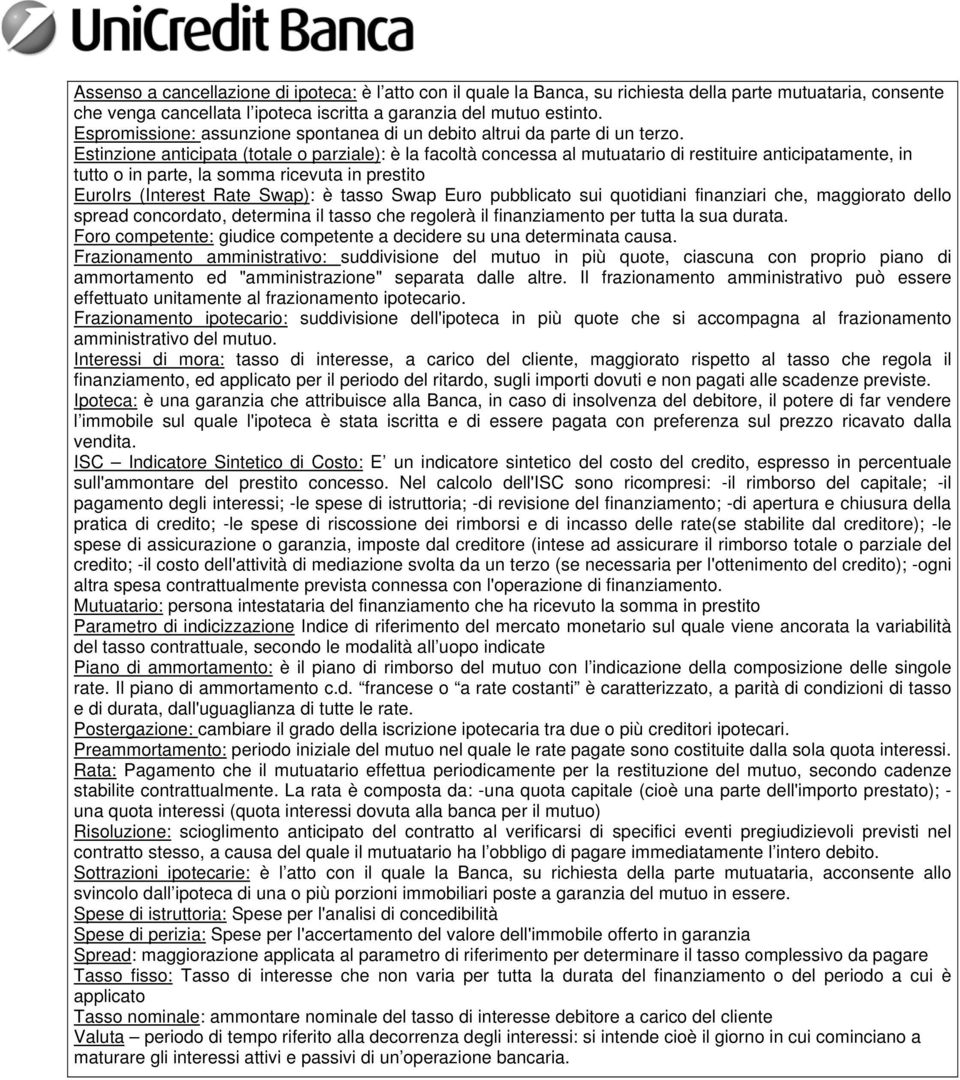 Estinzione anticipata (totale o parziale): è la facoltà concessa al mutuatario di restituire anticipatamente, in tutto o in parte, la somma ricevuta in prestito EuroIrs (Interest Rate Swap): è tasso