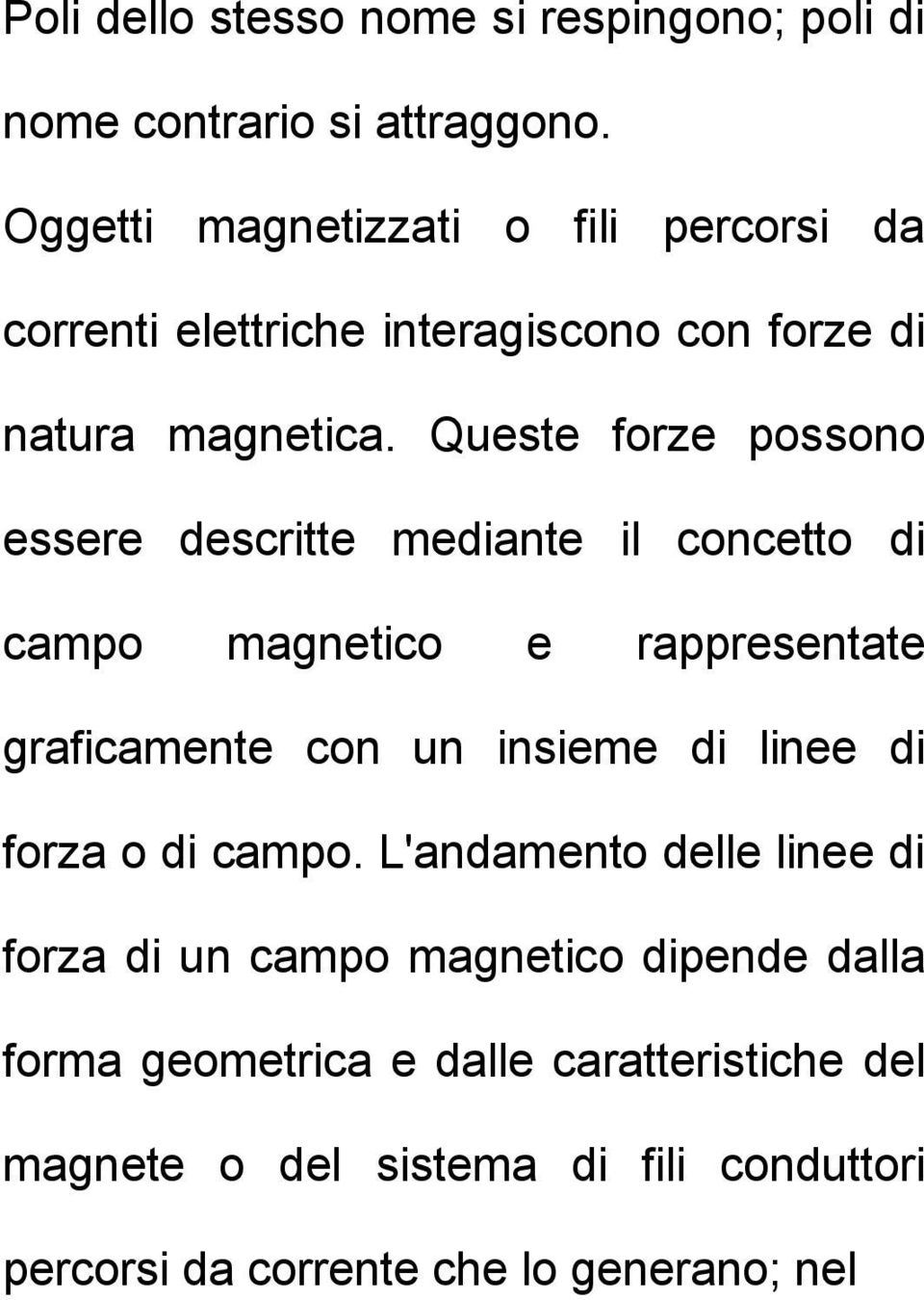 Queste forze possono essere descritte mediante il concetto di campo magnetico e rappresentate graficamente con un insieme di linee