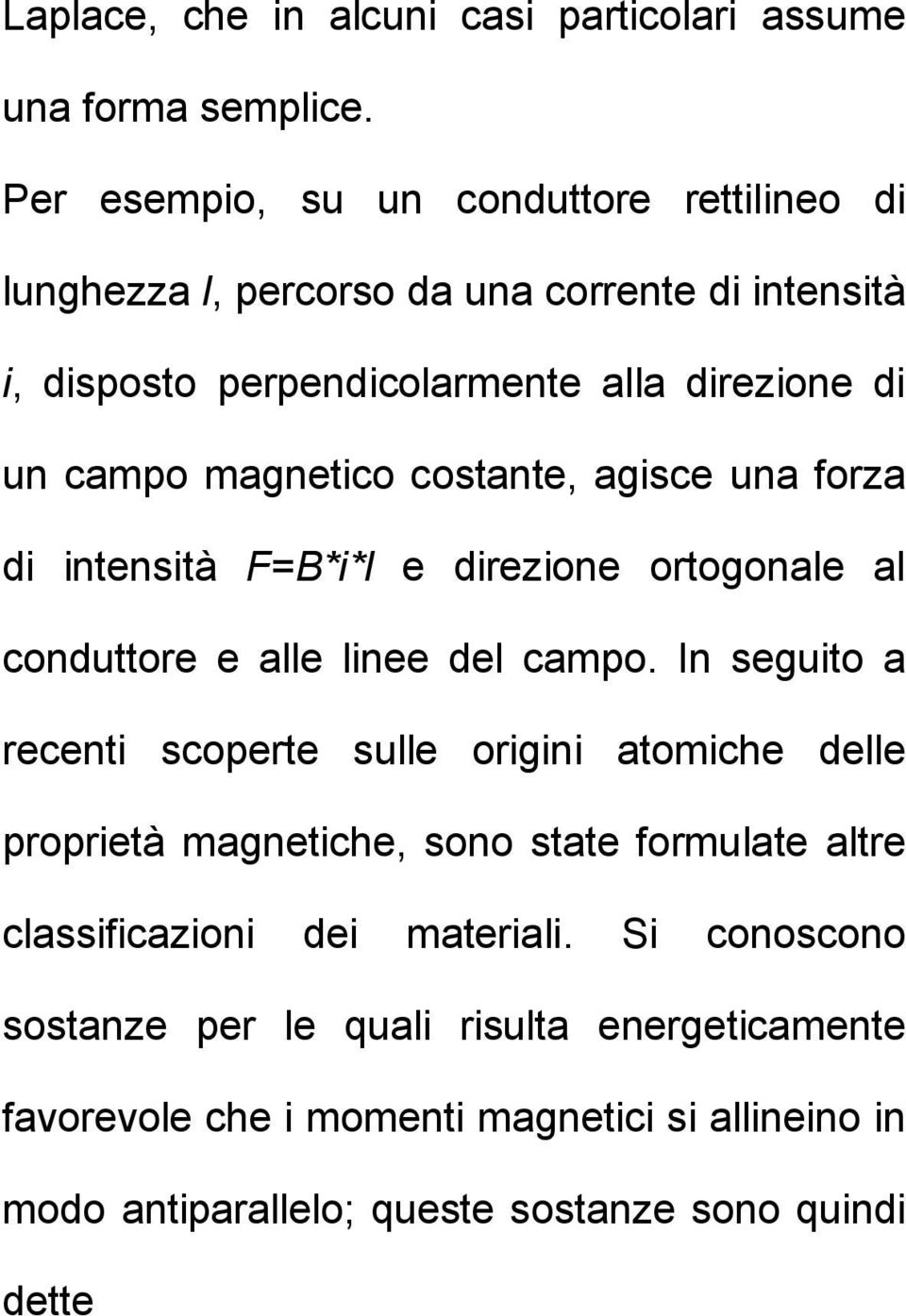 magnetico costante, agisce una forza di intensità F=B*i*l e direzione ortogonale al conduttore e alle linee del campo.