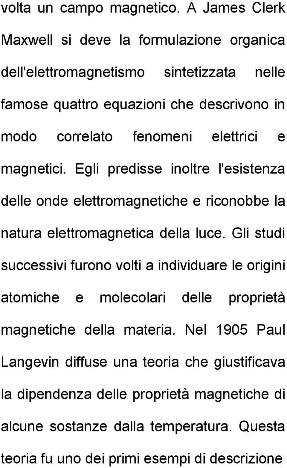 fenomeni elettrici e magnetici. Egli predisse inoltre l'esistenza delle onde elettromagnetiche e riconobbe la natura elettromagnetica della luce.