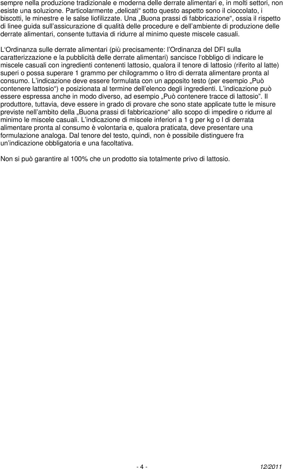 Una Buona prassi di fabbricazione, ossia il rispetto di linee guida sull assicurazione di qualità delle procedure e dell ambiente di produzione delle derrate alimentari, consente tuttavia di ridurre