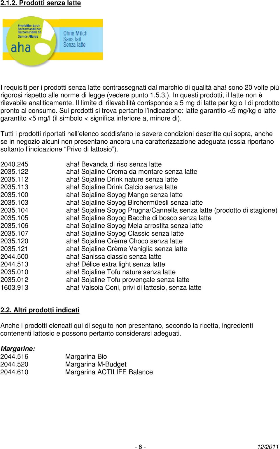 Sui prodotti si trova pertanto l indicazione: latte garantito <5 mg/kg o latte garantito <5 mg/l (il simbolo < significa inferiore a, minore di).