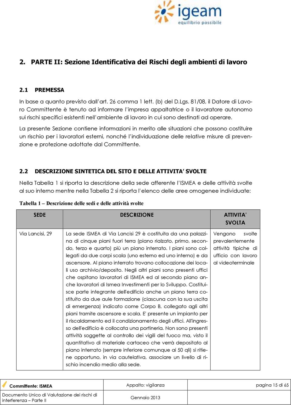 La presente Sezione contiene informazioni in merito alle situazioni che possono costituire un rischio per i lavoratori esterni, nonché l individuazione delle relative misure di prevenzione e