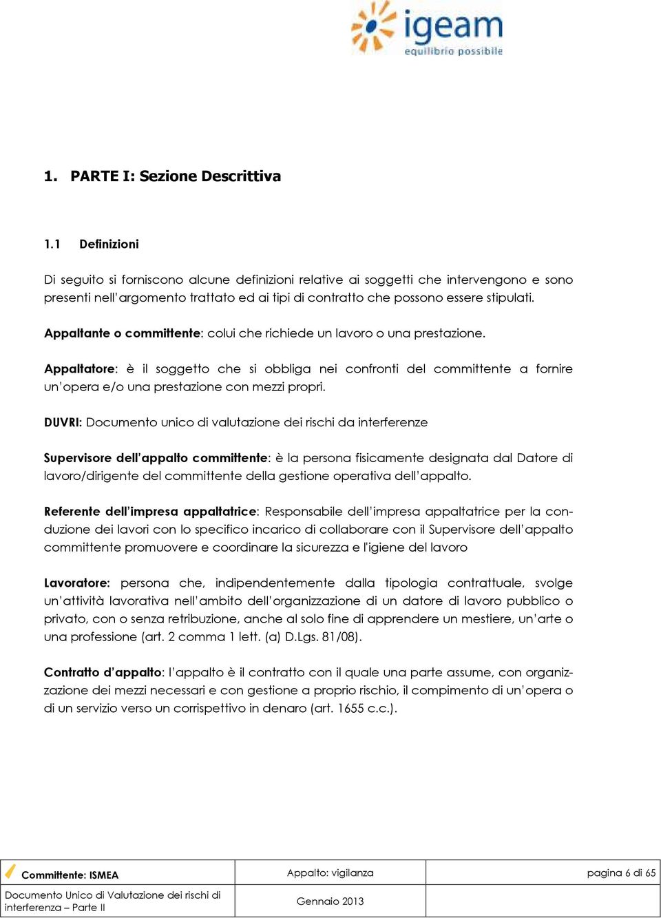 Appaltante o committente: colui che richiede un lavoro o una prestazione.