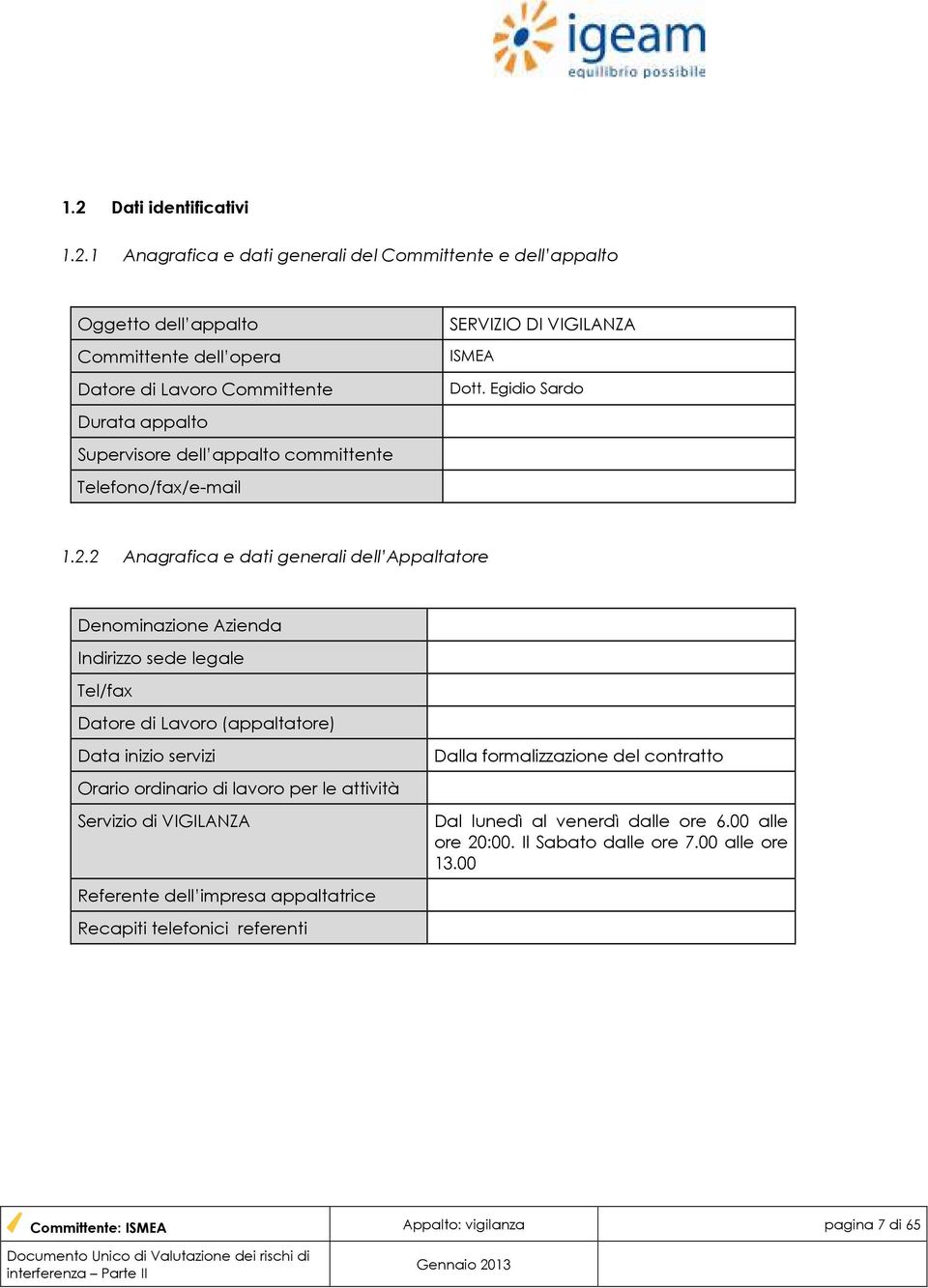 2 Anagrafica e dati generali dell Appaltatore Denominazione Azienda Indirizzo sede legale Tel/fax Datore di Lavoro (appaltatore) Data inizio servizi Orario ordinario di lavoro per le attività