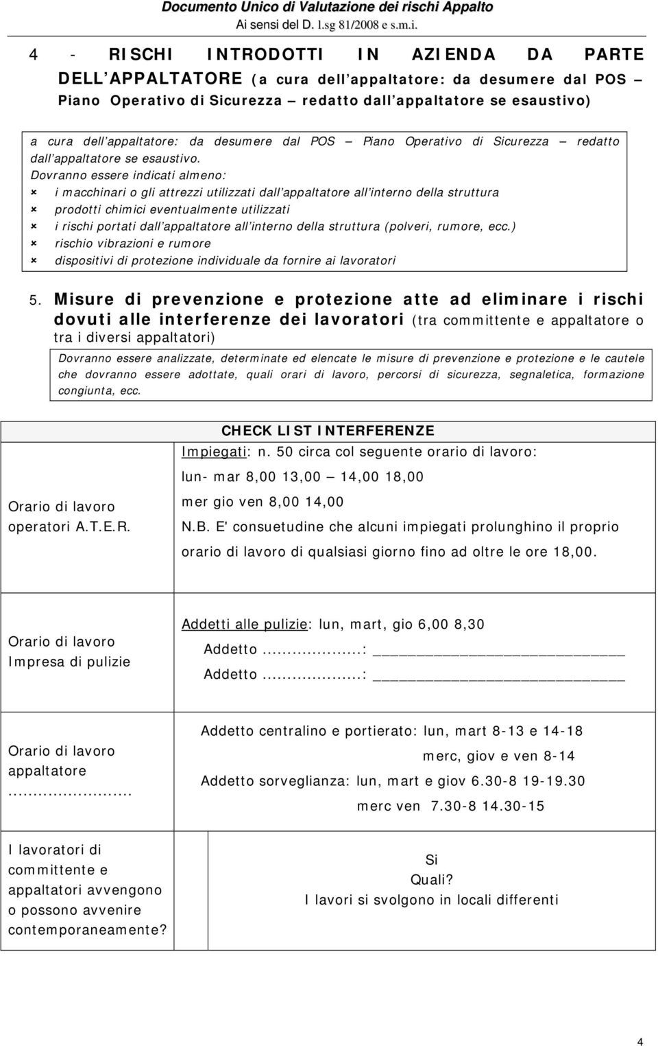 Dovranno essere indicati almeno: i macchinari o gli attrezzi utilizzati dall appaltatore all interno della struttura prodotti chimici eventualmente utilizzati i rischi portati dall appaltatore all