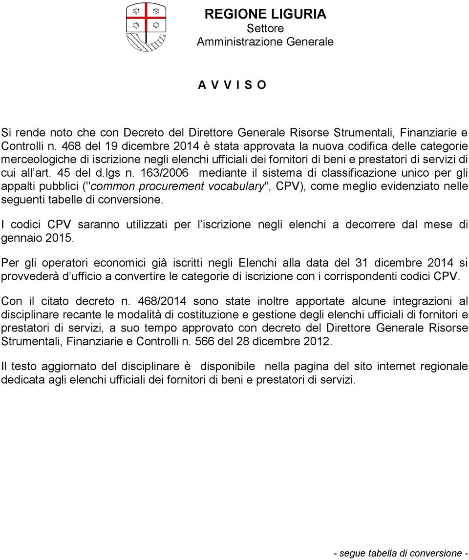 lgs n. 163/2006 mediante il sistema di classificazione unico per gli appalti pubblici ("common procurement vocabulary", CPV), come meglio evidenziato nelle seguenti tabelle di conversione.