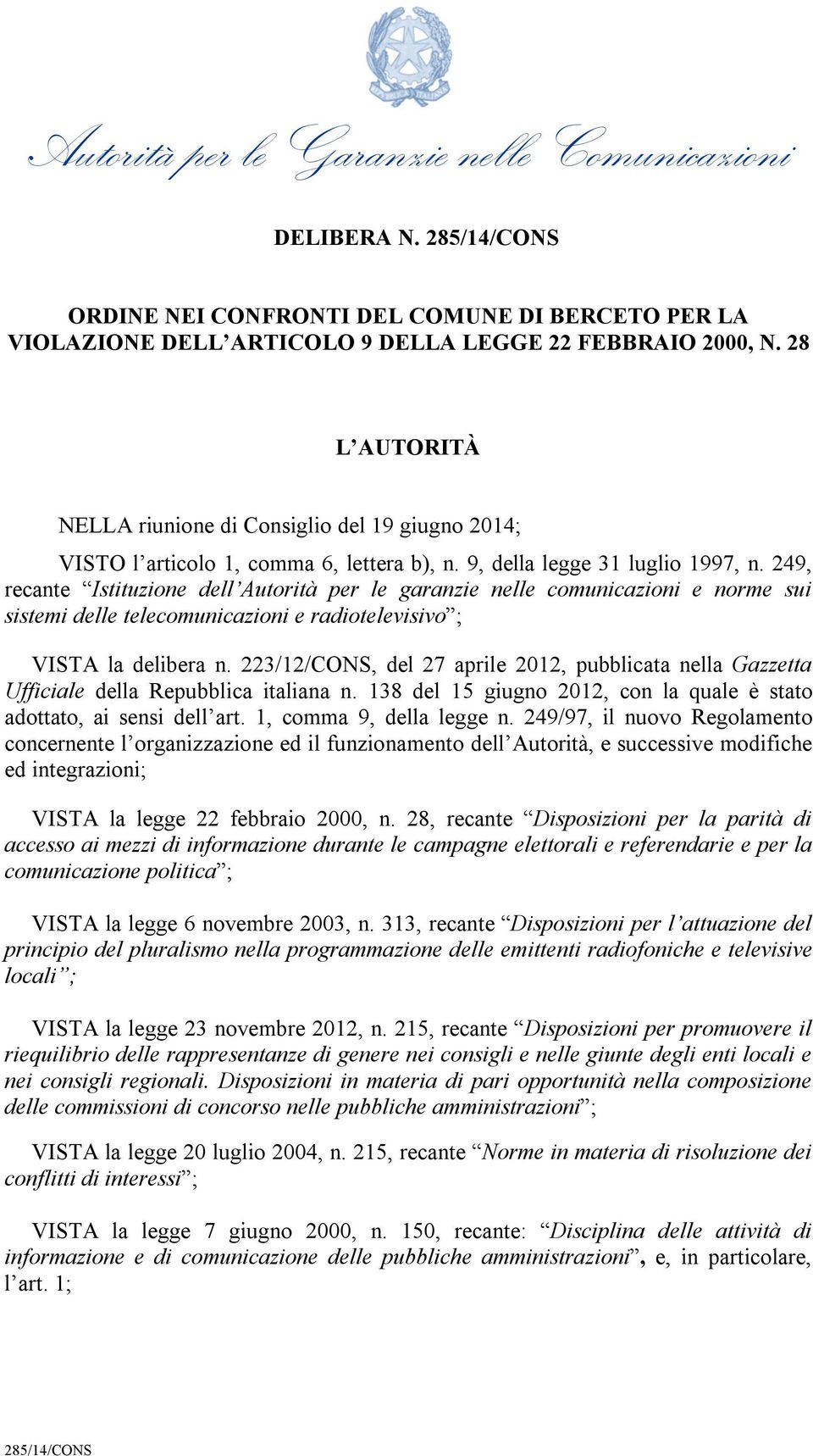 249, recante Istituzione dell Autorità per le garanzie nelle comunicazioni e norme sui sistemi delle telecomunicazioni e radiotelevisivo ; VISTA la delibera n.