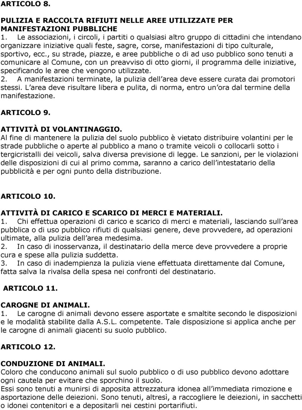 , su strade, piazze, e aree pubbliche o di ad uso pubblico sono tenuti a comunicare al Comune, con un preavviso di otto giorni, il programma delle iniziative, specificando le aree che vengono