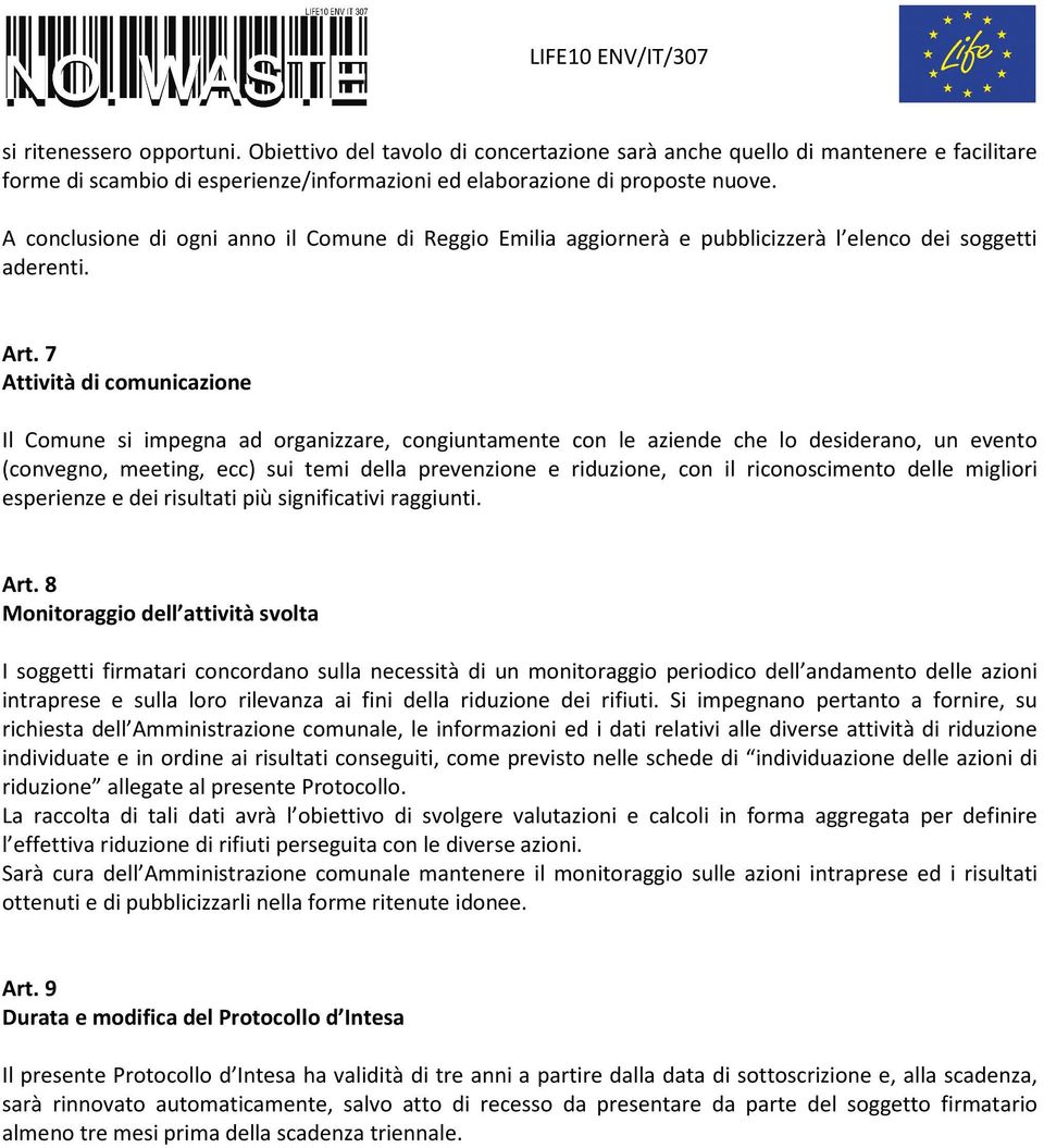 7 Attività di comunicazione Il Comune si impegna ad organizzare, congiuntamente con le aziende che lo desiderano, un evento (convegno, meeting, ecc) sui temi della prevenzione e riduzione, con il