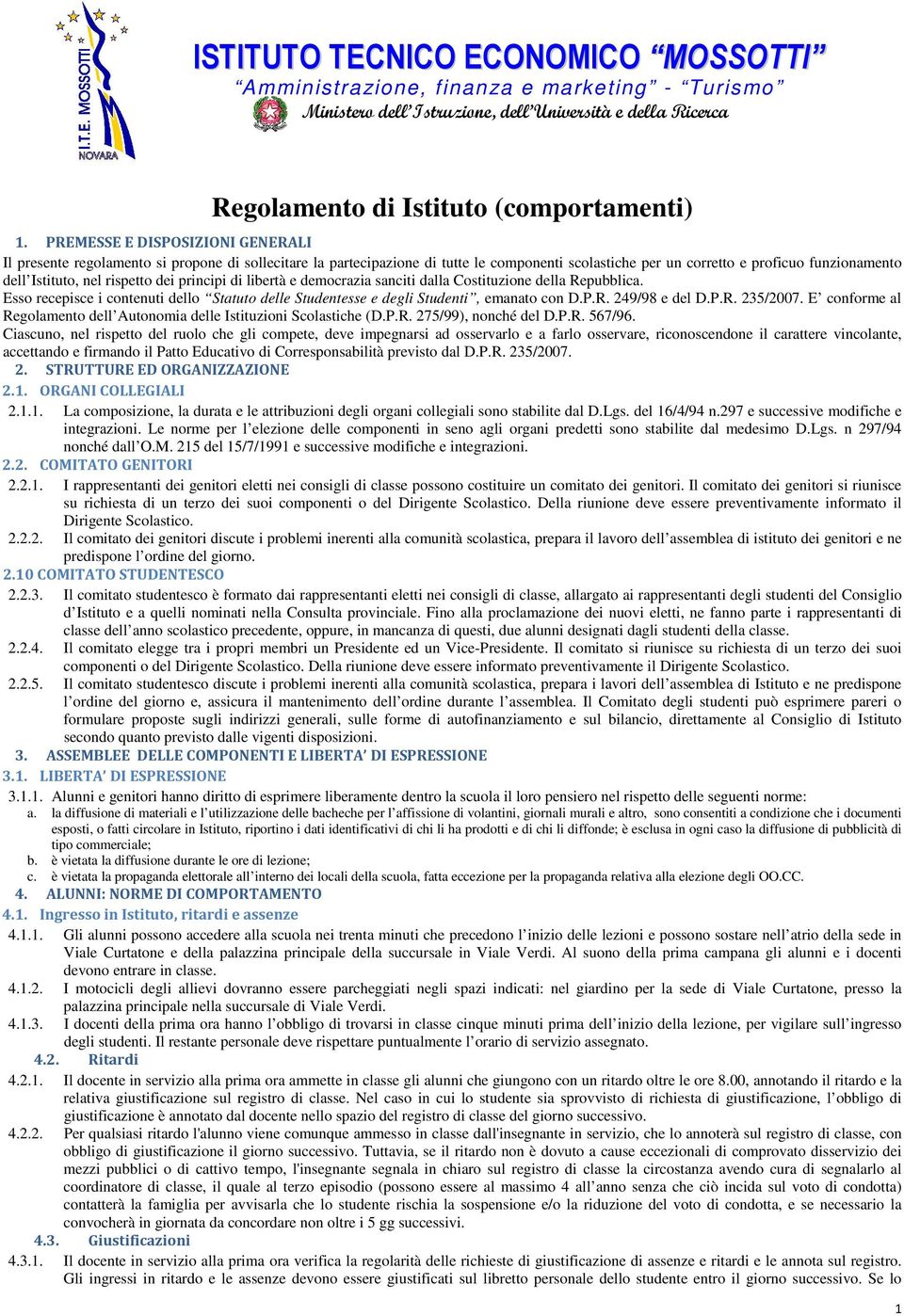 rispetto dei principi di libertà e democrazia sanciti dalla Costituzione della Repubblica. Esso recepisce i contenuti dello Statuto delle Studentesse e degli Studenti, emanato con D.P.R. 249/98 e del D.