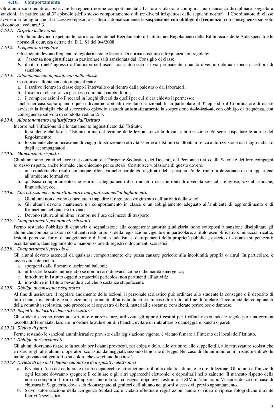 avviserà la famiglia che al successivo episodio scatterà automaticamente la sospensione con obbligo di frequenza, con conseguenze sul voto di condotta vedi art.5.3. 4.10