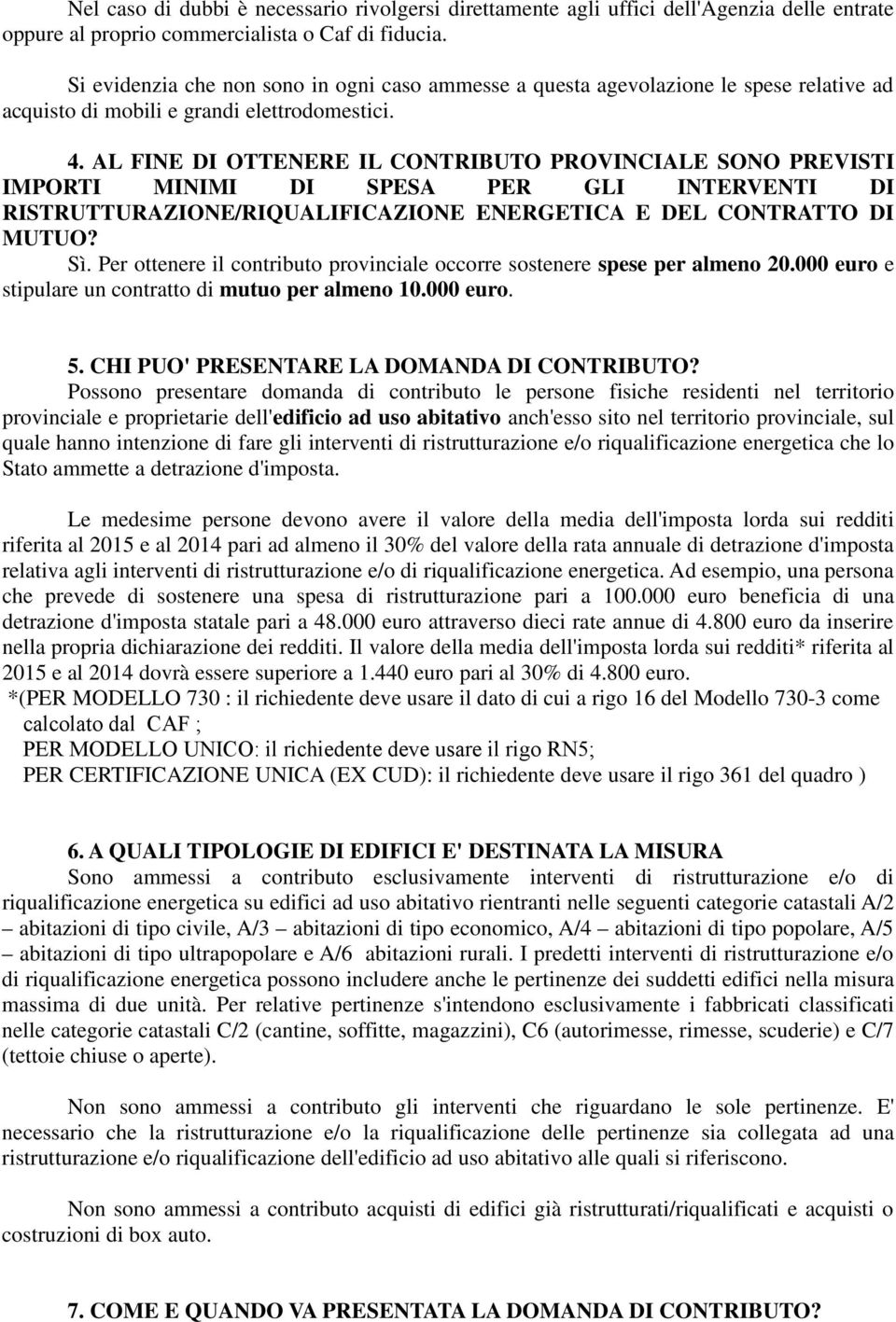 AL FINE DI OTTENERE IL CONTRIBUTO PROVINCIALE SONO PREVISTI IMPORTI MINIMI DI SPESA PER GLI INTERVENTI DI RISTRUTTURAZIONE/RIQUALIFICAZIONE ENERGETICA E DEL CONTRATTO DI MUTUO? Sì.