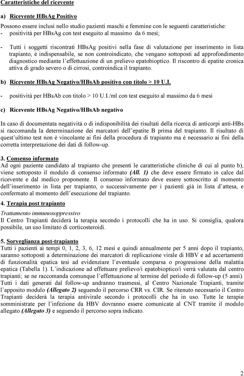 approfondimento diagnostico mediante l effettuazione di un prelievo epatobioptico. Il riscontro di epatite cronica attiva di grado severo o di cirrosi, controindica il trapianto.