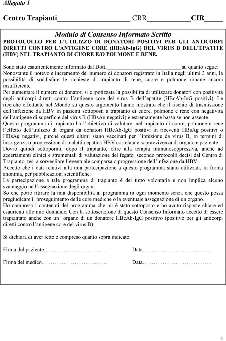 su quanto segue: Nonostante il notevole incremento del numero di donatori registrato in Italia negli ultimi 3 anni, la possibilità di soddisfare le richieste di trapianto di rene, cuore e polmone