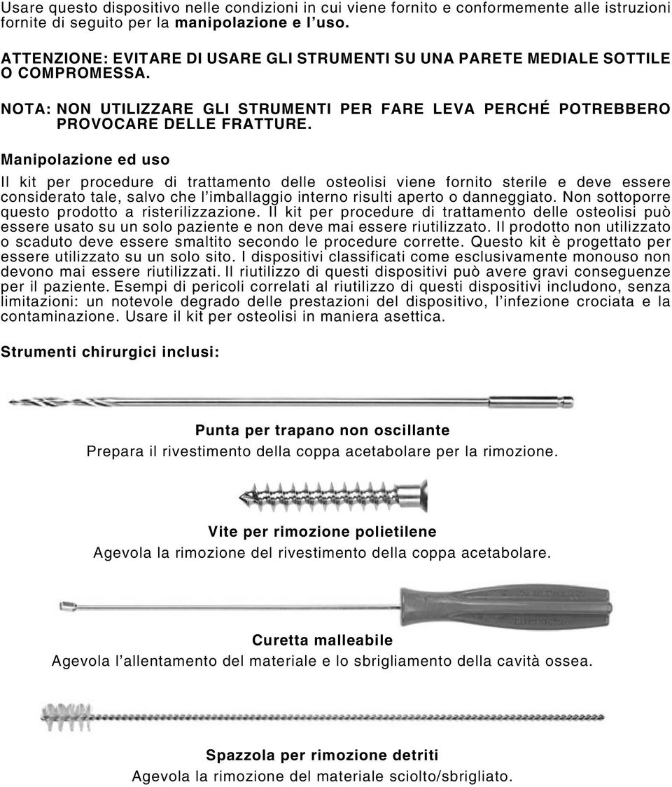 Manipolazione ed uso Il kit per procedure di trattamento delle osteolisi viene fornito sterile e deve essere considerato tale, salvo che l imballaggio interno risulti aperto o danneggiato.