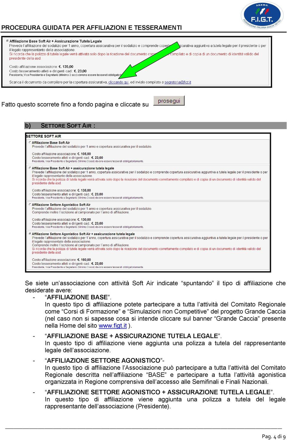 In questo tipo di affiliazione potete partecipare a tutta l attività del Comitato Regionale come Corsi di Formazione e Simulazioni non Competitive del progetto Grande Caccia (nel caso non si sapesse