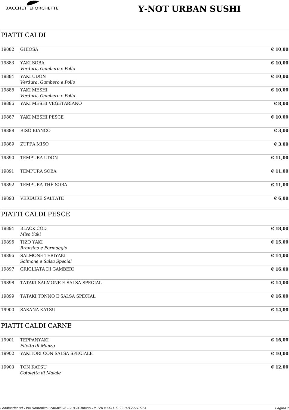 PIATTI CALDI PESCE 19894 BLACK COD 18,00 Miso Yaki 19895 TIZO YAKI 15,00 Branzino e Formaggio 19896 SALMONE TERIYAKI 14,00 Salmone e Salsa Special 19897 GRIGLIATA DI GAMBERI 16,00 19898 TATAKI