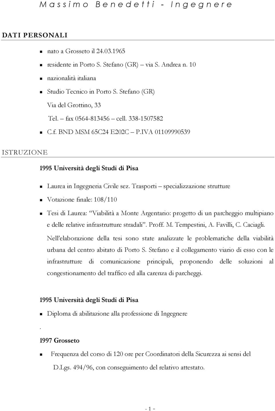 Trasporti specializzazione strutture Votazione finale: 108/110 Tesi di Laurea: Viabilità a Monte Argentario: progetto di un parcheggio multipiano e delle relative infrastrutture stradali. Proff. M. Tempestini, A.