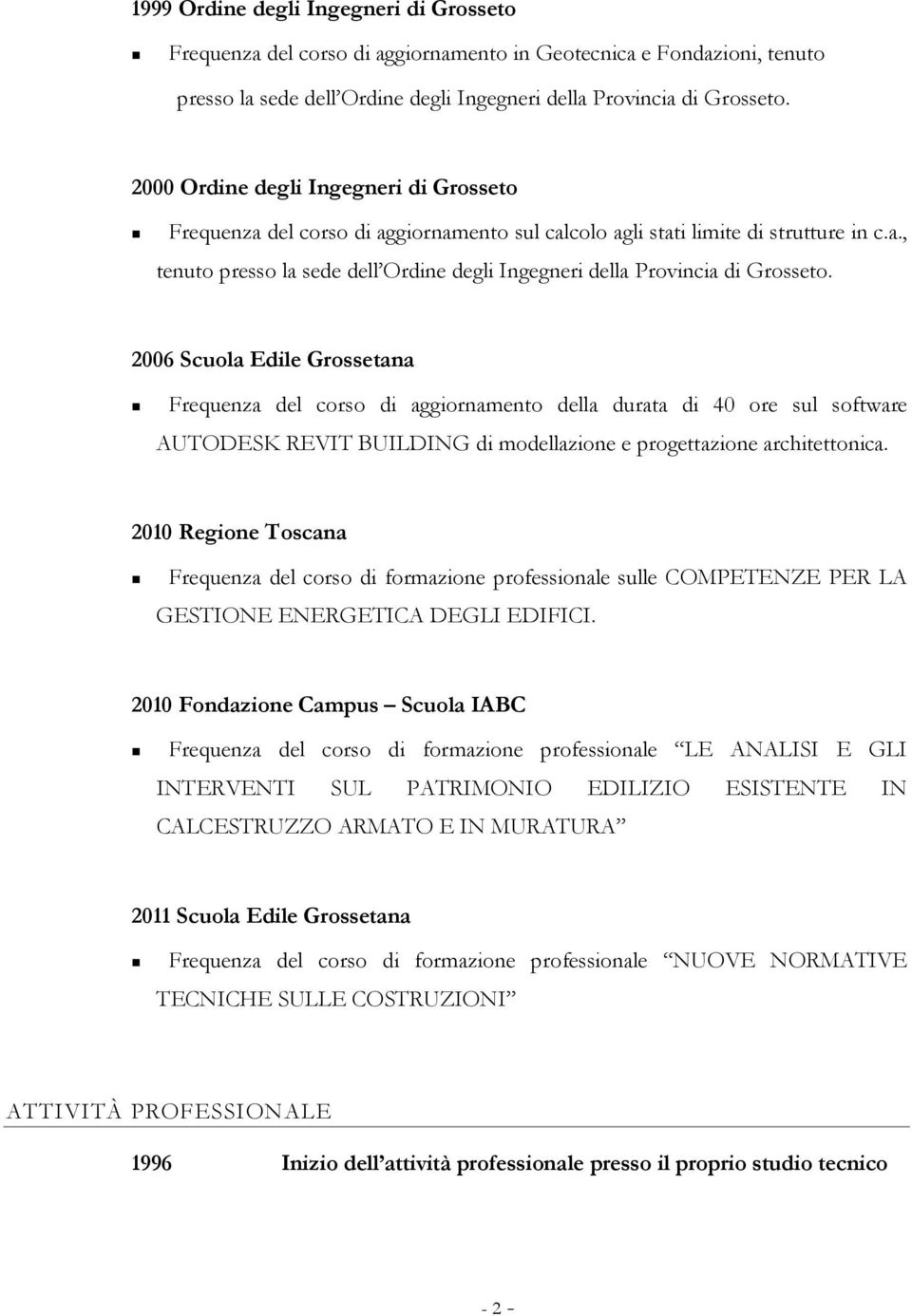 2006 Scuola Edile Grossetana Frequenza del corso di aggiornamento della durata di 40 ore sul software AUTODESK REVIT BUILDING di modellazione e progettazione architettonica.