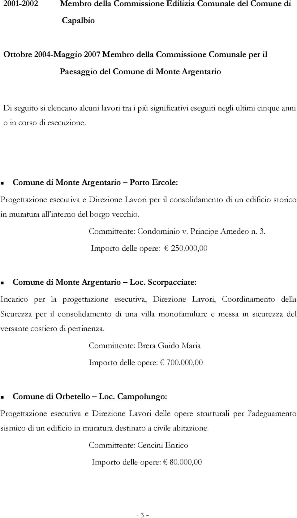 Comune di Monte Argentario Porto Ercole: Progettazione esecutiva e Direzione Lavori per il consolidamento di un edificio storico in muratura all interno del borgo vecchio. Committente: Condominio v.