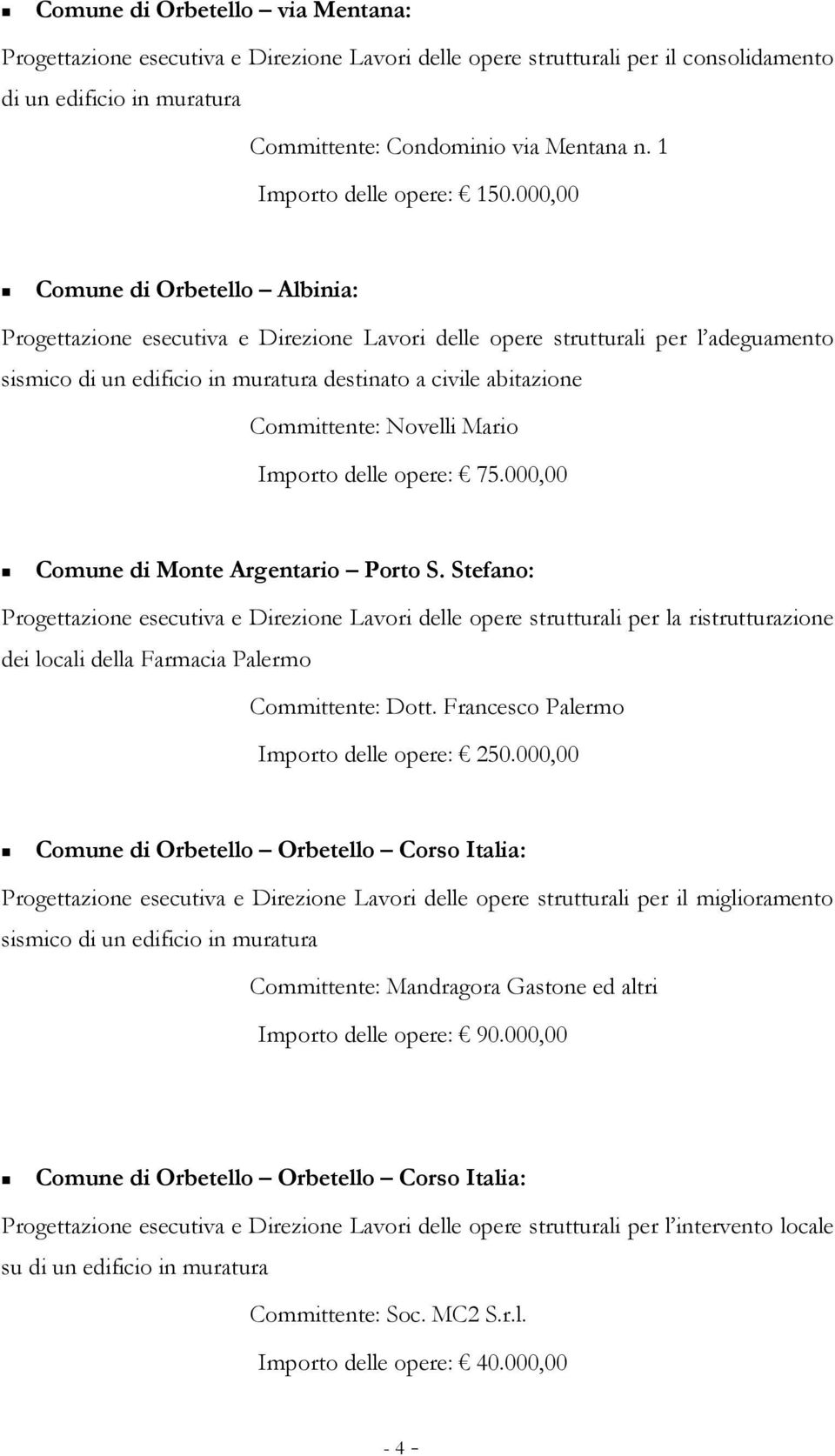 000,00 Comune di Orbetello Albinia: Progettazione esecutiva e Direzione Lavori delle opere strutturali per l adeguamento sismico di un edificio in muratura destinato a civile abitazione Committente: