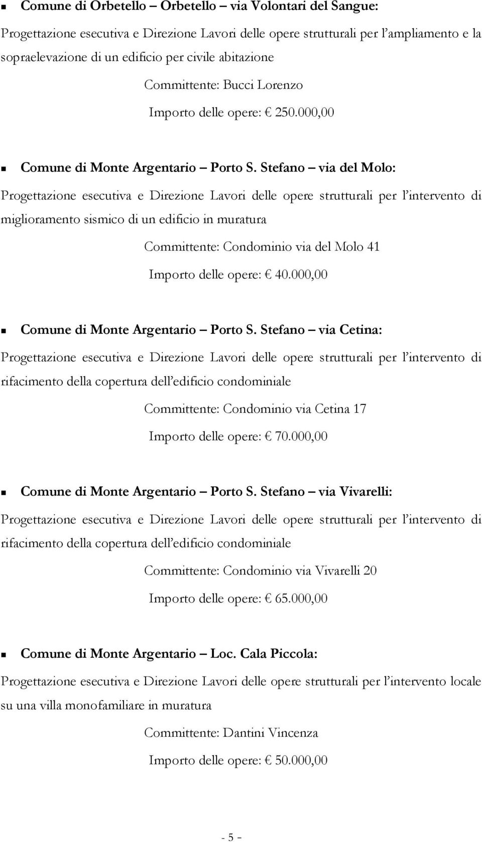 Stefano via del Molo: Progettazione esecutiva e Direzione Lavori delle opere strutturali per l intervento di miglioramento sismico di un edificio in muratura Committente: Condominio via del Molo 41