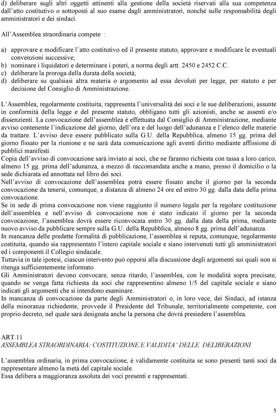 All Assemblea straordinaria compete : a) approvare e modificare l atto costitutivo ed il presente statuto, approvare e modificare le eventuali convenzioni successive; b) nominare i liquidatori e