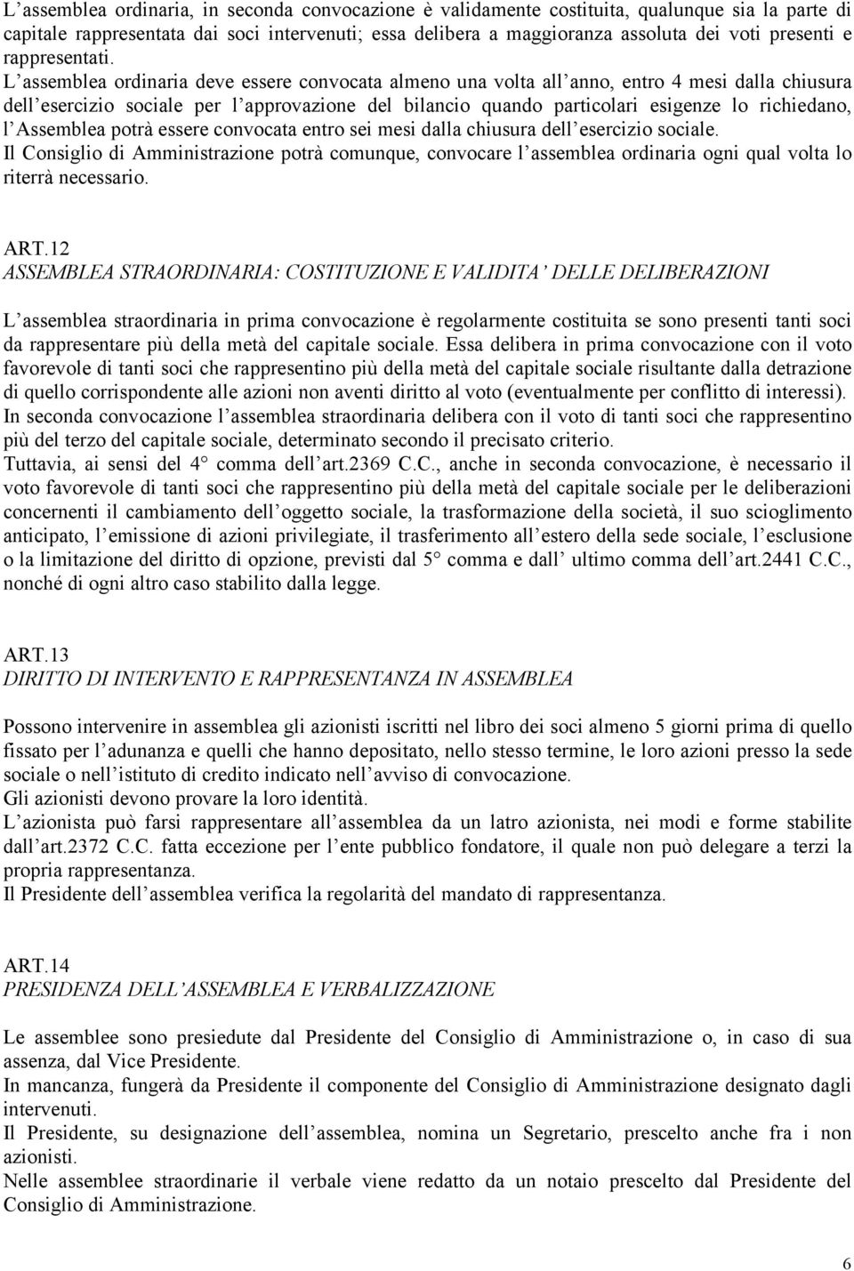 L assemblea ordinaria deve essere convocata almeno una volta all anno, entro 4 mesi dalla chiusura dell esercizio sociale per l approvazione del bilancio quando particolari esigenze lo richiedano, l