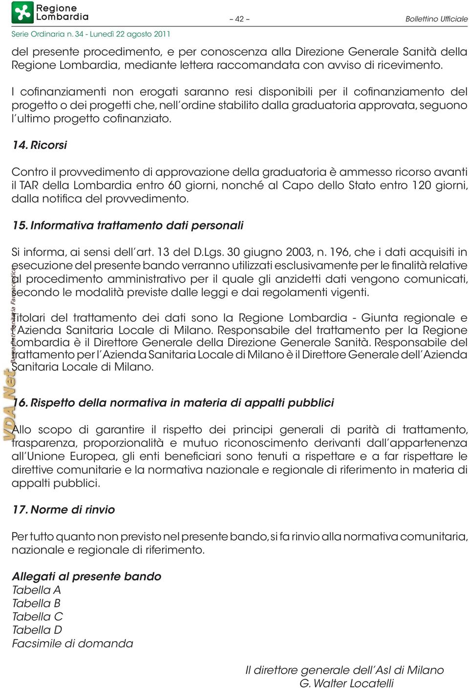 I cfinanziamenti nn ergati sarann resi dispnibili per il cfinanziament del prgett dei prgetti che, nell rdine stabilit dalla graduatria apprvata, segun l ultim prgett cfinanziat. 14.